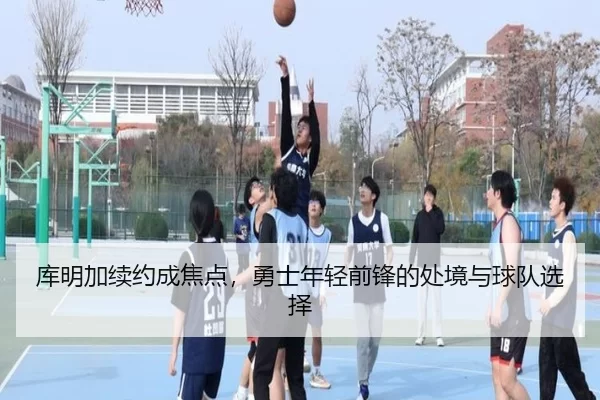 库明加续约成焦点，勇士年轻前锋的处境与球队选择